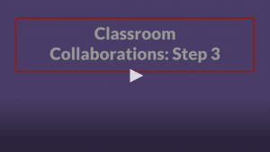 Video covering step 3 of the classroom collaboration process